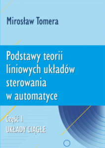 Podstawy teorii liniowych układów sterowania w automatyce. Część I. Układy ciągłe Mirosław Tomera