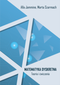 Matematyka dyskretna. Teoria i ćwiczenia Alla Jammine Marta Szarmach