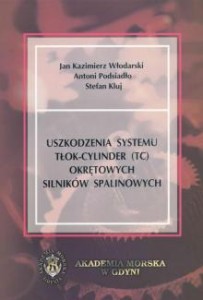 Uszkodzenia systemu tłok-cylinder (TC) okrętowych silników spalinowych Jan Kazimierz Włodarski Antoni Podsiadło Stefan Kluj
