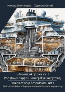 Siłownie okrętowe / Basics of ship propulsion, Part I, Basic principles of ship propulsion and ship power engineering Zygmunt Górski Mariusz Giernalczyk