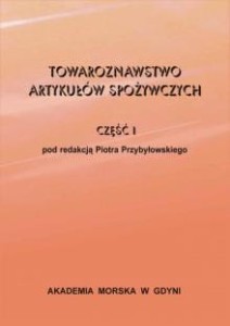 Towaroznawstwo artykułów spożywczych. Część I Piotr Przybyłowski (red.)