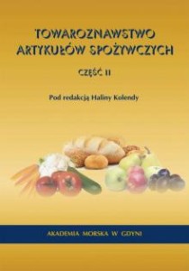 Towaroznawstwo artykułów spożywczych. Część II Halina Kolenda (red.)
