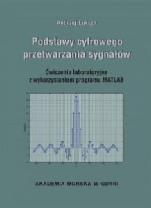 Podstawy cyfrowego przetwarzania sygnałów. Ćwiczenia laboratoryjne z wykorzystaniem programu MATLAB Andrzej Łuksza
