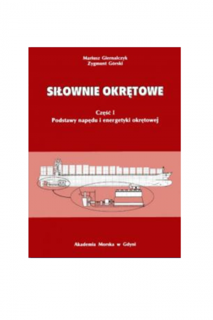 Siłownie okrętowe cz. I - Podstawy napędu i energetyki okrętowej (Mariusz Giernalczyk Zygmunt Górski)