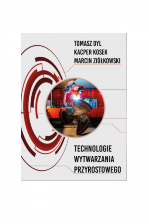 Technologie wytwarzania przyrostowego (Tomasz Dyl, Kacper Kosek, Marcin Ziółkowski)