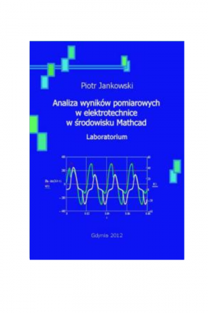 Analiza wyników pomiarowych w elektrotechnice w środowisku Mathcad. Laboratorium (Piotr Jankowski)