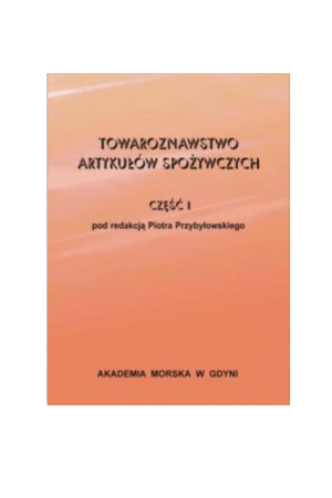 Towaroznawstwo artykułów spożywczych. Część I (Piotr Przybyłowski red.)