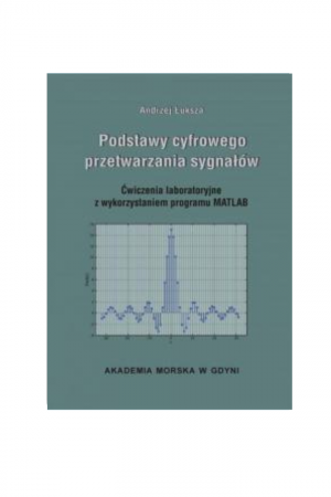 Podstawy cyfrowego przetwarzania sygnałów. Ćwiczenia laboratoryjne z wykorzystaniem programu MATLAB (Andrzej Łuksza)