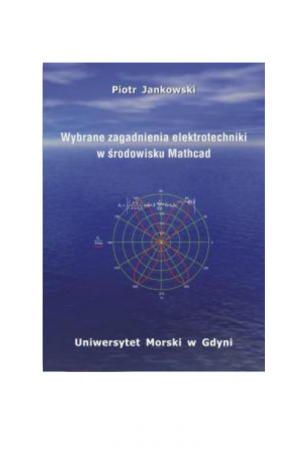 Wybrane zagadnienia elektrotechniki w środowisku Mathcad (Piotr Jankowski)