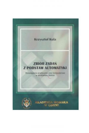 Zbiór zadań z podstaw automatyki. Rozwiązania analityczne oraz komputerowe w środowisku Matlab (Krzysztof Kula)