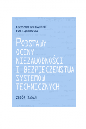 Podstawy oceny niezawodności i bezpieczeństwa systemów technicznych. Zbiór zadań (Krzysztof Kołowrocki, Ewa Dąbrowska)